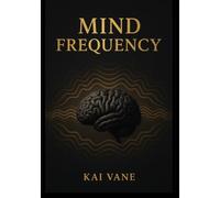 MIND FREQUENCY 2026 -2027 BY KAI VANE (The Mind Frequency Series)