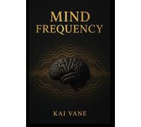 Mind Frequency 2026 von Kai Vane: Gedanken neu ausrichten, innere Muster lösen und den Geist auf Selbstvertrauen, Klarheit und innere Stärke trainieren (The Mind Frequency Series)