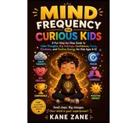 Mind Frequency for Curious Kids: A Fun Step-by-Step Guide to Calm Thoughts, Big Feelings, Confidence, Focus, Kindness, and Positive Energy for Kids Ages 6-12