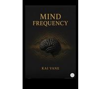 Mind Frequency: How to Tune Your Mind, Reprogram Your Patterns, and Build the Life You Were Meant to Live