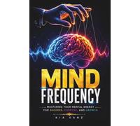 MIND FREQUENCY (Mind Frequency Book): Mastering Your Mental Energy for Success, Purpose, and Growth