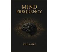 MIND FREQUENCY: Questioning Your Patterns, Rewiring Your Thinking, and Becoming Your Best Self