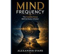 MIND FREQUENCY: The Invisible Force Behind Every Choice