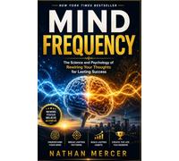 MIND FREQUENCY: The Science and Psychology of Rewiring Your Thoughts for Lasting Success