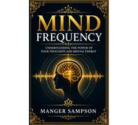 MIND FREQUENCY: Understanding the Power of your Thoughts and Mental Energy