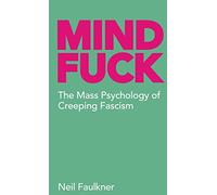 Mind Fuck: The Mass Psychology of Creeping Fascism