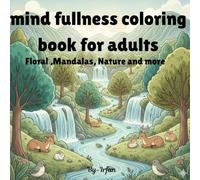 Mind fullness coloring book for Adults: Mind fulness Coloring for Relaxation and Inner Peace, in mandalas,nature,floral