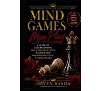 Mind Games Men Play: A Guide to Understanding Male Manipulation Tactics and Overcoming Toxic Dating Cycles