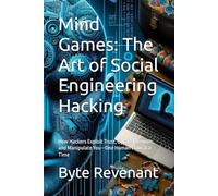 Mind Games: The Art of Social Engineering Hacking: How Hackers Exploit Trust, Bypass Firewalls, and Manipulate You-One Human Flaw at a Time (Ghosts of ... hackers, from foundations to future series.)
