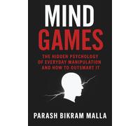 Mind Games: The Hidden Psychology of Everyday Manipulation and How to Outsmart It