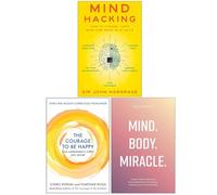 Mind Hacking, The Courage to be Happy & Mind Body Miracle 3 Books Collection Set