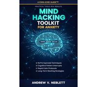 Mind Hacking Toolkit for Anxiety: Ethical Self-Reprogramming for Clarity, Calm, and Follow-Through (A Kwik-Kore Guide)