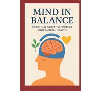 Mind in Balance: Practical Steps to Protect Your Mental Health
