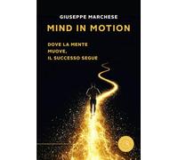 Mind in motion. Dove la mente muove, il successo segue (Saggistica)