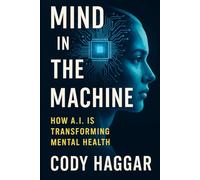 Mind in the Machine: How A.I. Is Transforming Mental Health