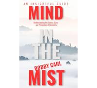 MIND IN THE MIST: Understanding the Causes, Cure, and Prevention of Dementia
