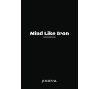 Mind Like Iron: A Daily Mental Toughness and Self-Discipline Journal for Men Who Grind, Grow, and Don’t Fold