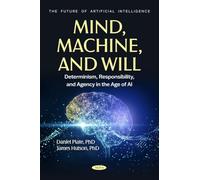 Mind, Machine, and Will: Determinism, Responsibility, and Agency in the Age of AI (The Future of Artificial Intelligence)