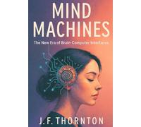 Mind Machines: The New Era of Brain-Computer Interfaces