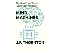 Mind Machines: The New Era of Brain-Computer Interfaces
