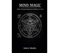 MIND MAGIC: SECRET TECHNIQUES FOR REALITY CONTROL IN 21 DAYS (THE MAGICAL SCHOOL OF POWER COMMAND: THE FORBIDDEN SYSTEM OF ABSOLUTE CONTROL)