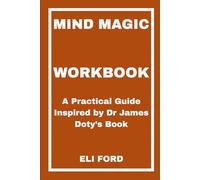 Mind Magic Workbook: A Practical Guide Inspired by Dr James Doty’s Book