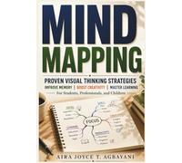 Mind Mapping: Proven Visual Thinking Strategies to Improve Memory, Boost Creativity, and Master Learning for Students, Professionals, and Children