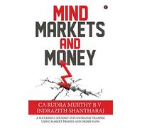 Mind Markets and Money: A Successful Journey Into Intraday Trading Using Market Profile and Order Flow