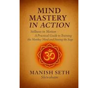 Mind Mastery in Action: Stillness in Motion - A Practical Guide to Training the Monkey Mind and Freeing the Sage