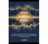 Mind Mastery Magic: Break Through Barriers, Conquer Limiting Beliefs, and Achieve Success Using NLP Techniques