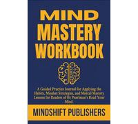 MIND MASTERY WORKBOOK: A Guided Practice Journal for Applying the Habits, Mindset Strategies, and Mental Mastery Lessons for Readers of Oz Pearlman’s Read Your Mind.
