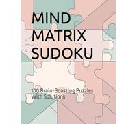 MIND MATRIX SUDOKU: 100 Brain-Boosting Puzzles With Solutions