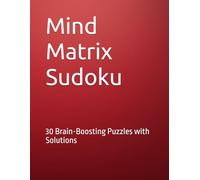 Mind Matrix Sudoku: 30 Brain-Boosting Puzzles with Solutions