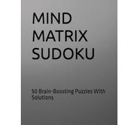 MIND MATRIX SUDOKU: 50 Brain-Boosting Puzzles With Solutions