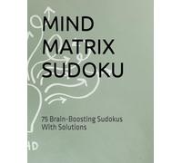 MIND MATRIX SUDOKU: 75 Brain-Boosting Sudokus With Solutions