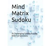Mind Matrix Sudoku: 75 Challenging Sudoku Puzzles With Full Solutions