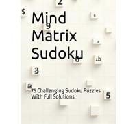 Mind Matrix Sudoku: 75 Challenging Sudoku Puzzles With Full Solutions