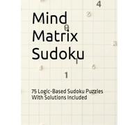 Mind Matrix Sudoku: 75 Logic-Based Sudoku Puzzles With Solutions Included
