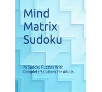 Mind Matrix Sudoku: 75 Sudoku Puzzles With Complete Solutions for Adults