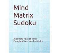 Mind Matrix Sudoku: 75 Sudoku Puzzles With Complete Solutions for Adults