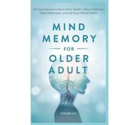 MIND & MEMORY MASTERY FOR OLDER ADULTS: Practical Exercises to Boost Brain Health, Delay Dementia and Enjoy Mental Clarity (Healthy Aging Mastery ... and Smart Medication Guides for Seniors)