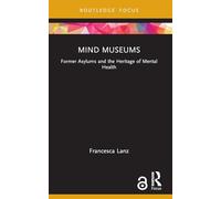 Mind Museums: Former Asylums and the Heritage of Mental Health (Museums in Focus)