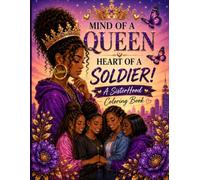 Mind Of A Queen, Heart Of A Soldier! A Sisterhood Coloring Book: 50+ Inspiring Coloring Pages Celebrating Sisterhood, Strength, Self-Love, and Empowerment