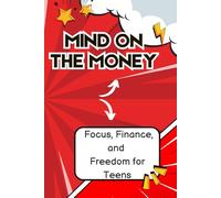 Mind On The Money: Focus, Finance and Freedom For Teens