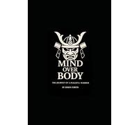 mind over body: The journey of a peaceful warrior: through resilience, discipline, and rebirth