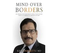 MIND OVER BORDERS: An Indian Psychiatrist's True Tales from India to America's Prison System