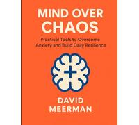 Mind Over Chaos: Practical Tools to Overcome Anxiety and Build Daily Resilience.