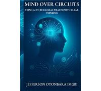 Mind Over Circuits: Using AI to Build Real Wealth with Clear Thinking