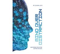 Mind Over Distraction: Mastering Focus for Lasting Success (ADHD Advantage Series: 4 Books for Adult Success & Focus Mastery)
