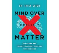 Mind Over Explicit Matter: Quit Porn and Improve Intimacy through Neuroscience